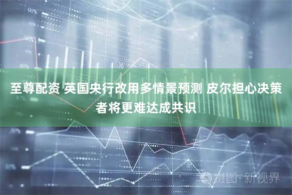 至尊配资 英国央行改用多情景预测 皮尔担心决策者将更难达成共识
